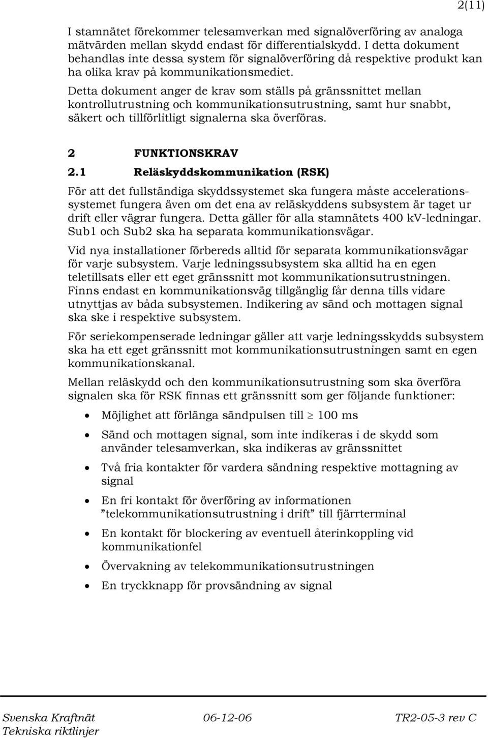 Detta dokument anger de krav som ställs på gränssnittet mellan kontrollutrustning och kommunikationsutrustning, samt hur snabbt, säkert och tillförlitligt signalerna ska överföras. 2 FUNKTIONSKRAV 2.