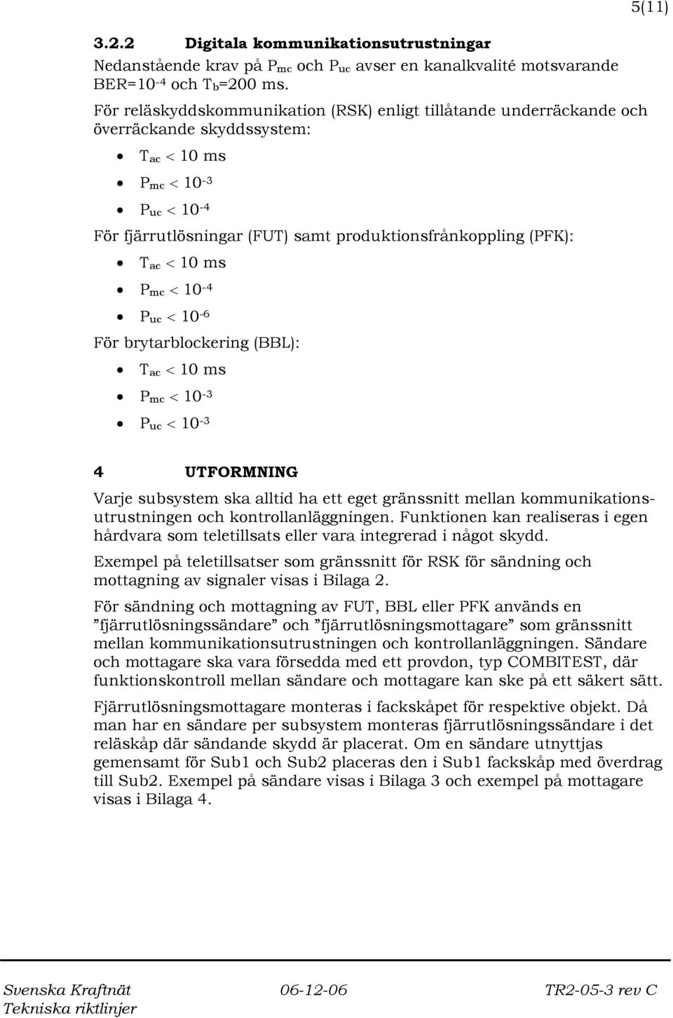 (PFK): TBacB < 10 ms PBmcB < 10P-4P PBucB < 10P-6P För brytarblockering (BBL): TBacB < 10 ms PBmcB < 10P-3P PBucB < 10P-3P 4 UTFORMNING Varje subsystem ska alltid ha ett eget gränssnitt mellan