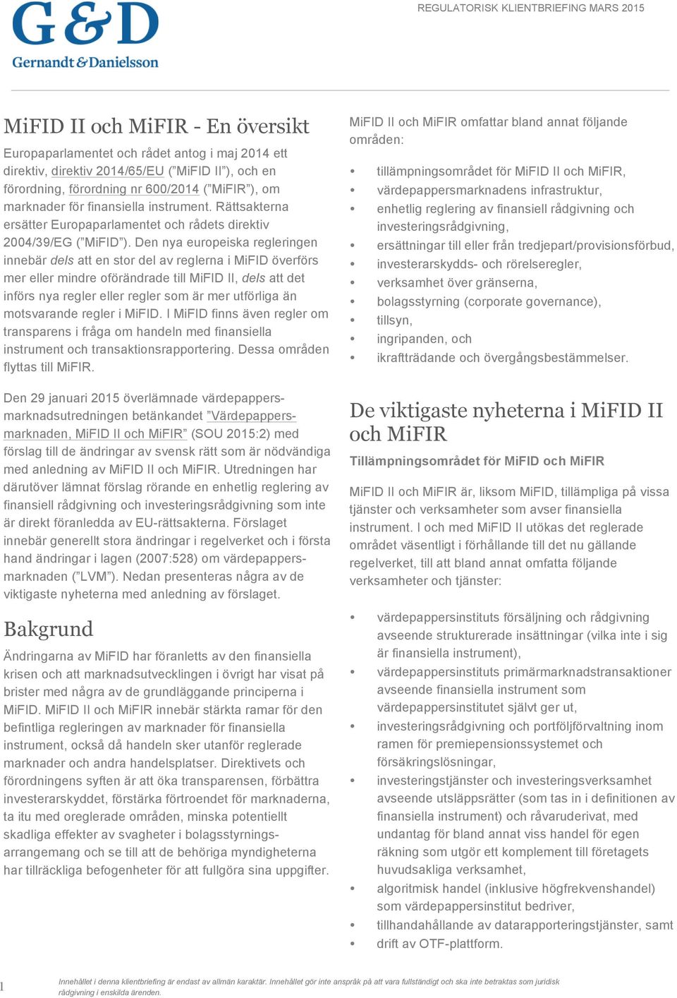 Den nya europeiska regleringen innebär dels att en stor del av reglerna i MiFID överförs mer eller mindre oförändrade till MiFID II, dels att det införs nya regler eller regler som är mer utförliga