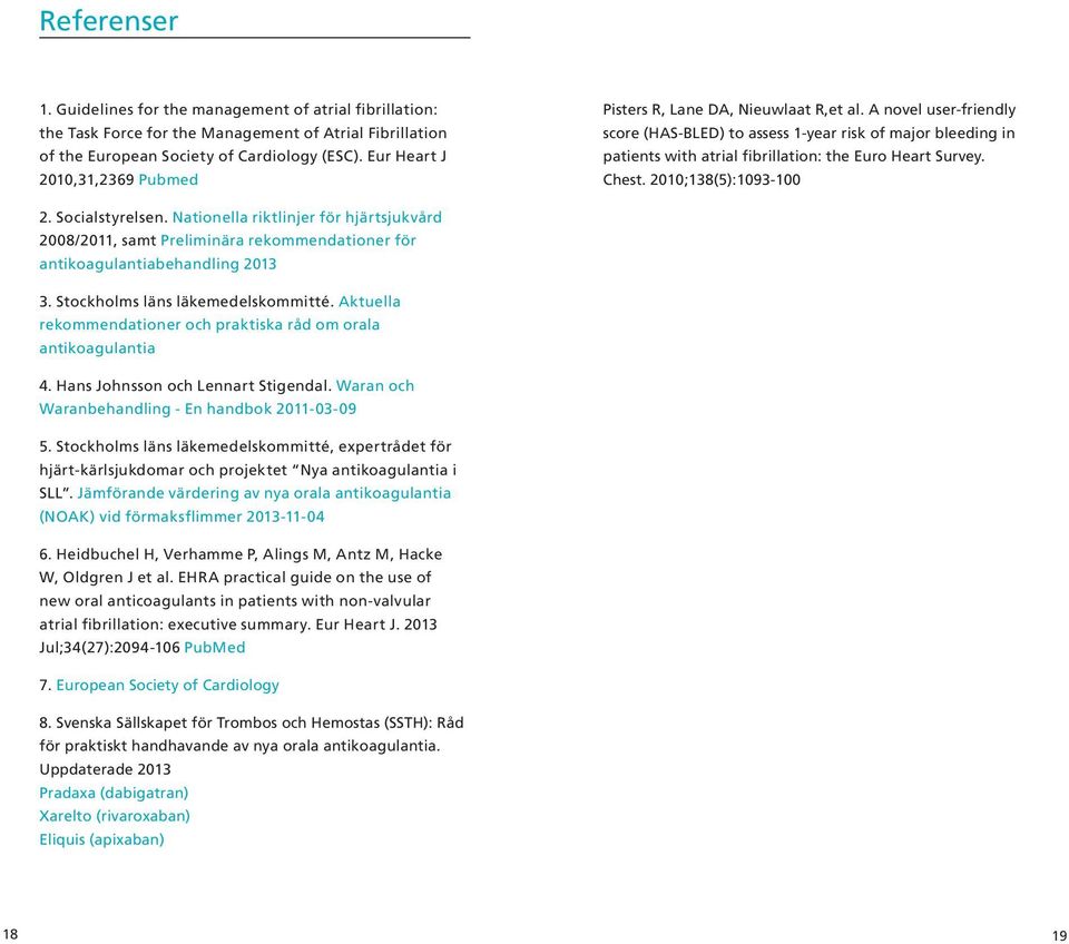 A novel user-friendly score (HAS-BLED) to assess 1-year risk of major bleeding in patients with atrial fibrillation: the Euro Heart Survey. Chest. 2010;138(5):1093-100 2. Socialstyrelsen.