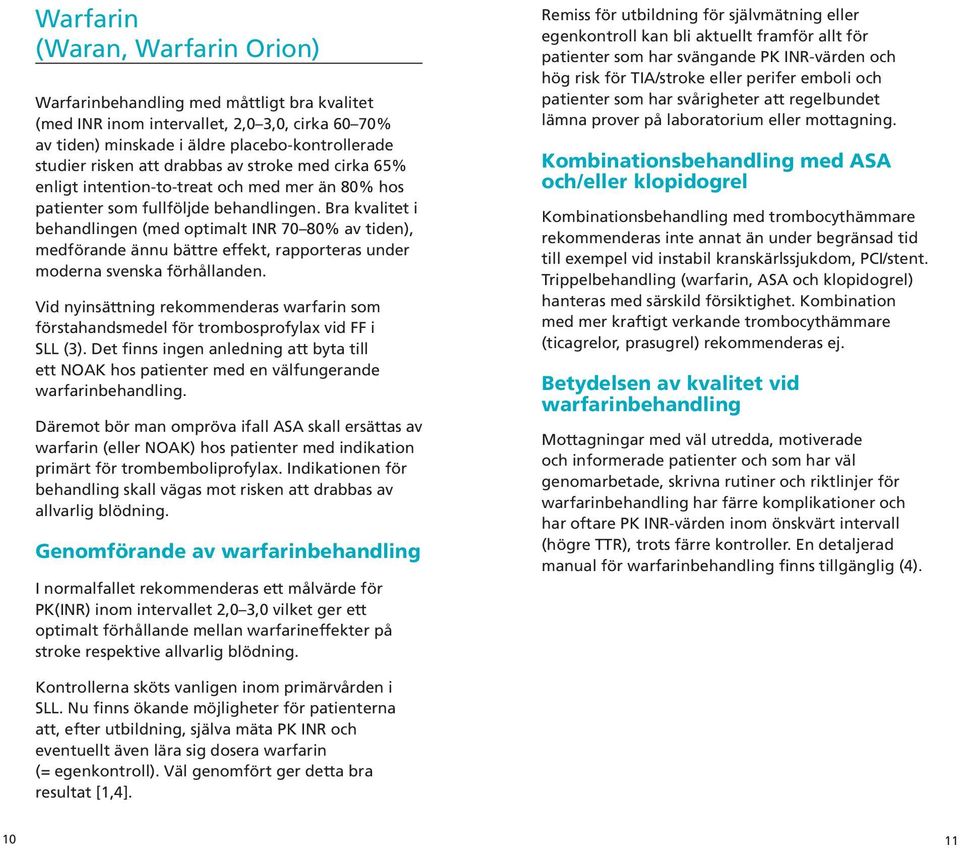 Bra kvalitet i behandlingen (med optimalt INR 70 80% av tiden), medförande ännu bättre effekt, rapporteras under moderna svenska förhållanden.