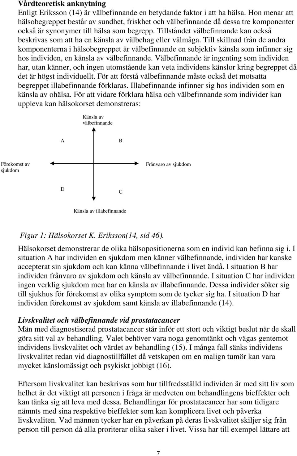 Tillståndet välbefinnande kan också beskrivas som att ha en känsla av välbehag eller välmåga.