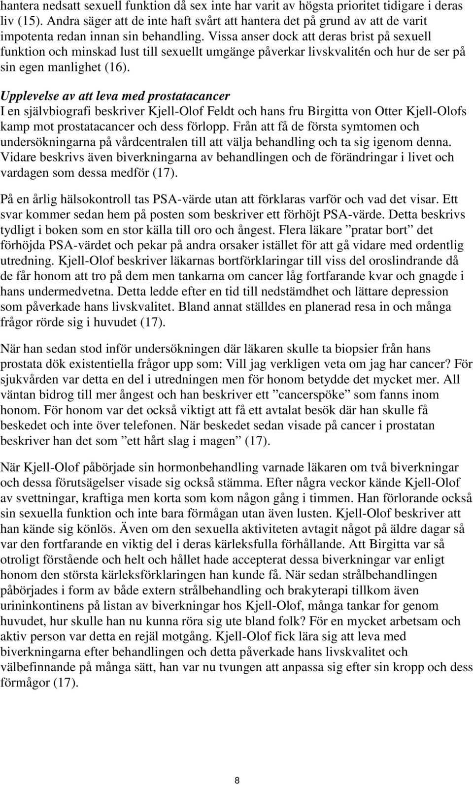 Vissa anser dock att deras brist på sexuell funktion och minskad lust till sexuellt umgänge påverkar livskvalitén och hur de ser på sin egen manlighet (16).