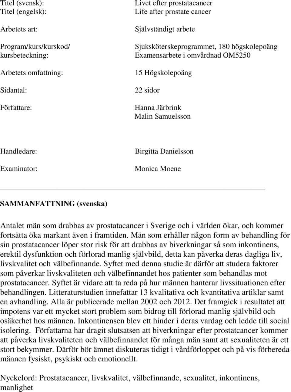 SAMMANFATTNING (svenska) Antalet män som drabbas av prostatacancer i Sverige och i världen ökar, och kommer fortsätta öka markant även i framtiden.