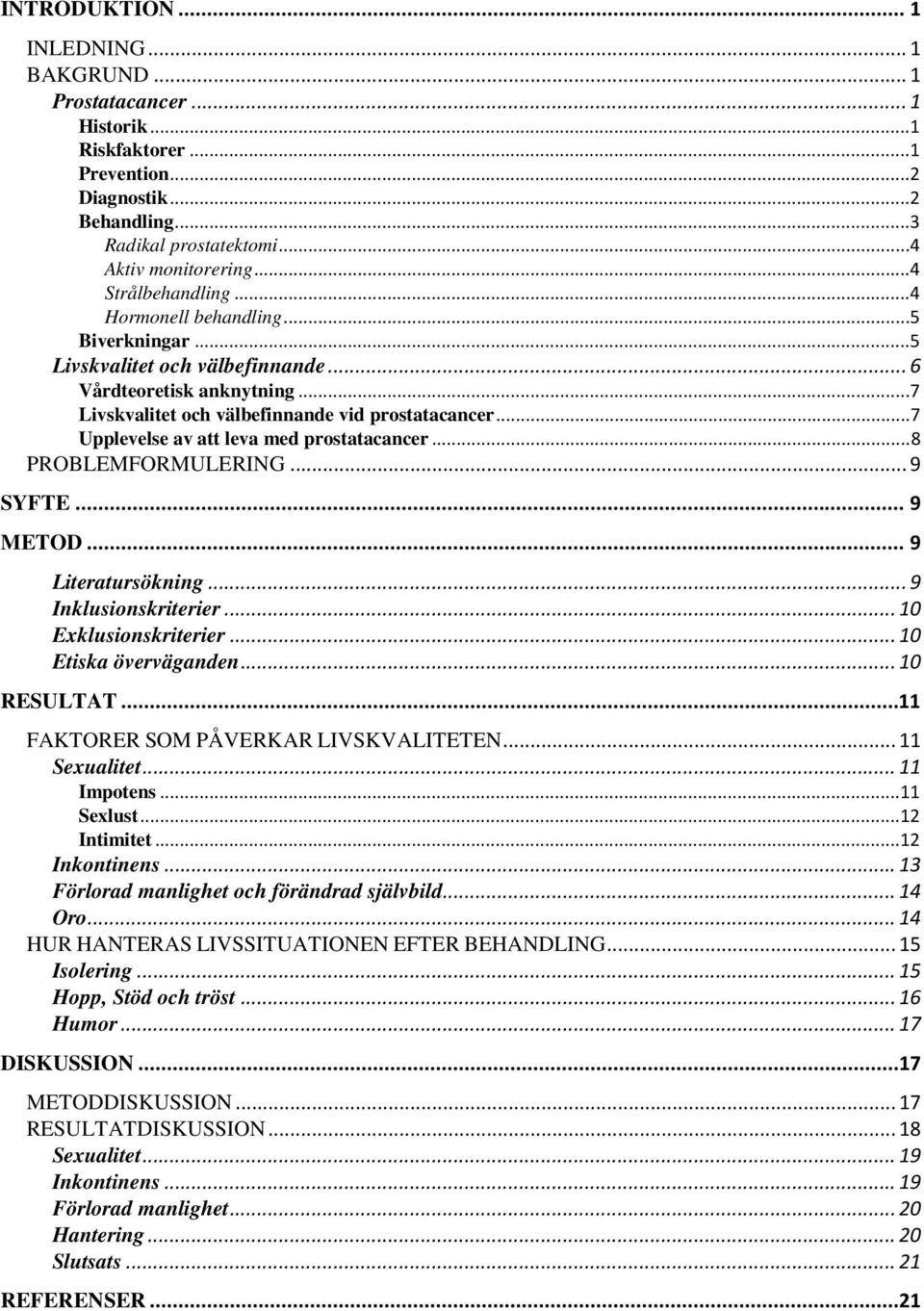 ..7 Upplevelse av att leva med prostatacancer...8 PROBLEMFORMULERING... 9 SYFTE... 9 METOD... 9 Literatursökning... 9 Inklusionskriterier... 10 Exklusionskriterier... 10 Etiska överväganden.