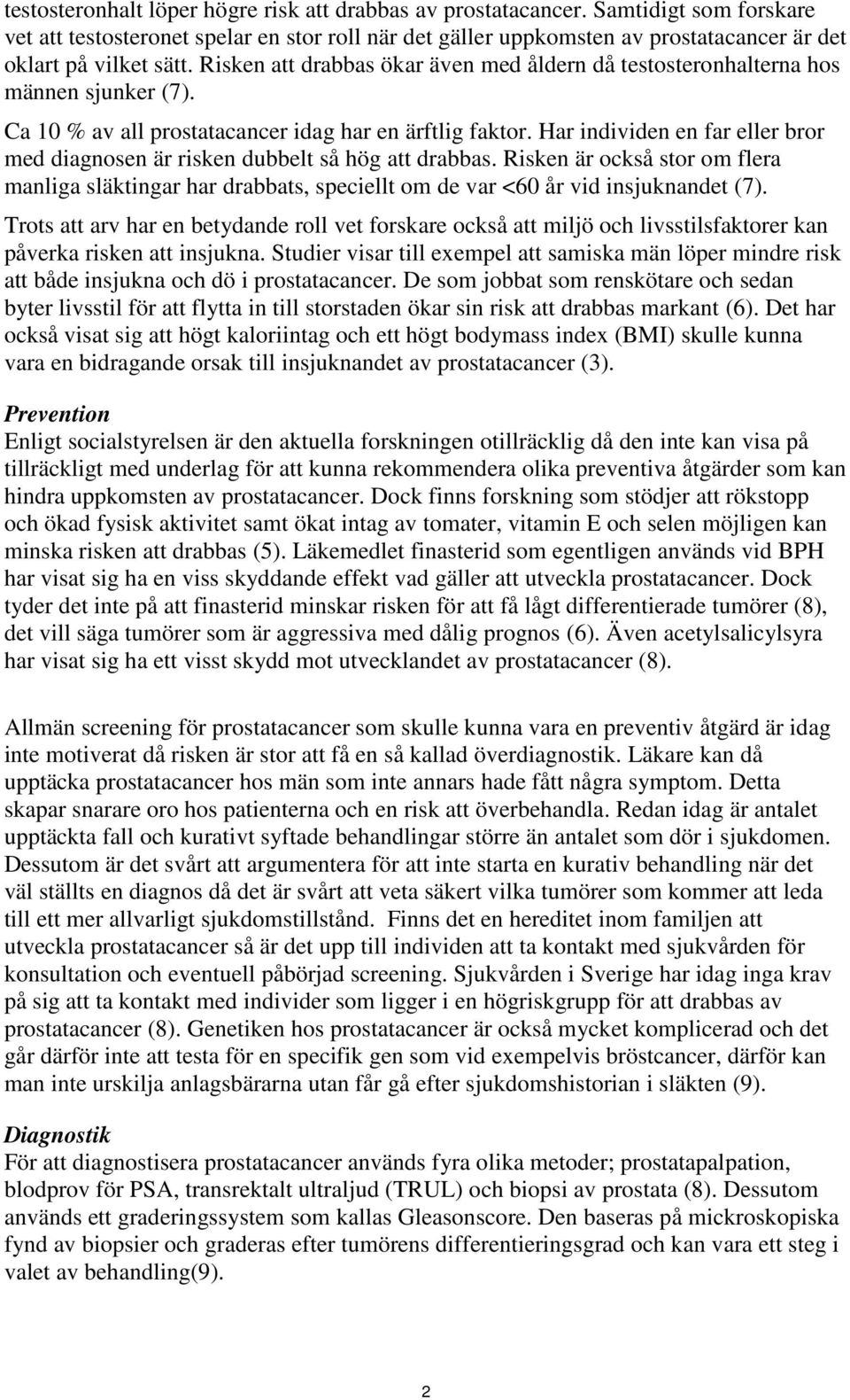 Risken att drabbas ökar även med åldern då testosteronhalterna hos männen sjunker (7). Ca 10 % av all prostatacancer idag har en ärftlig faktor.