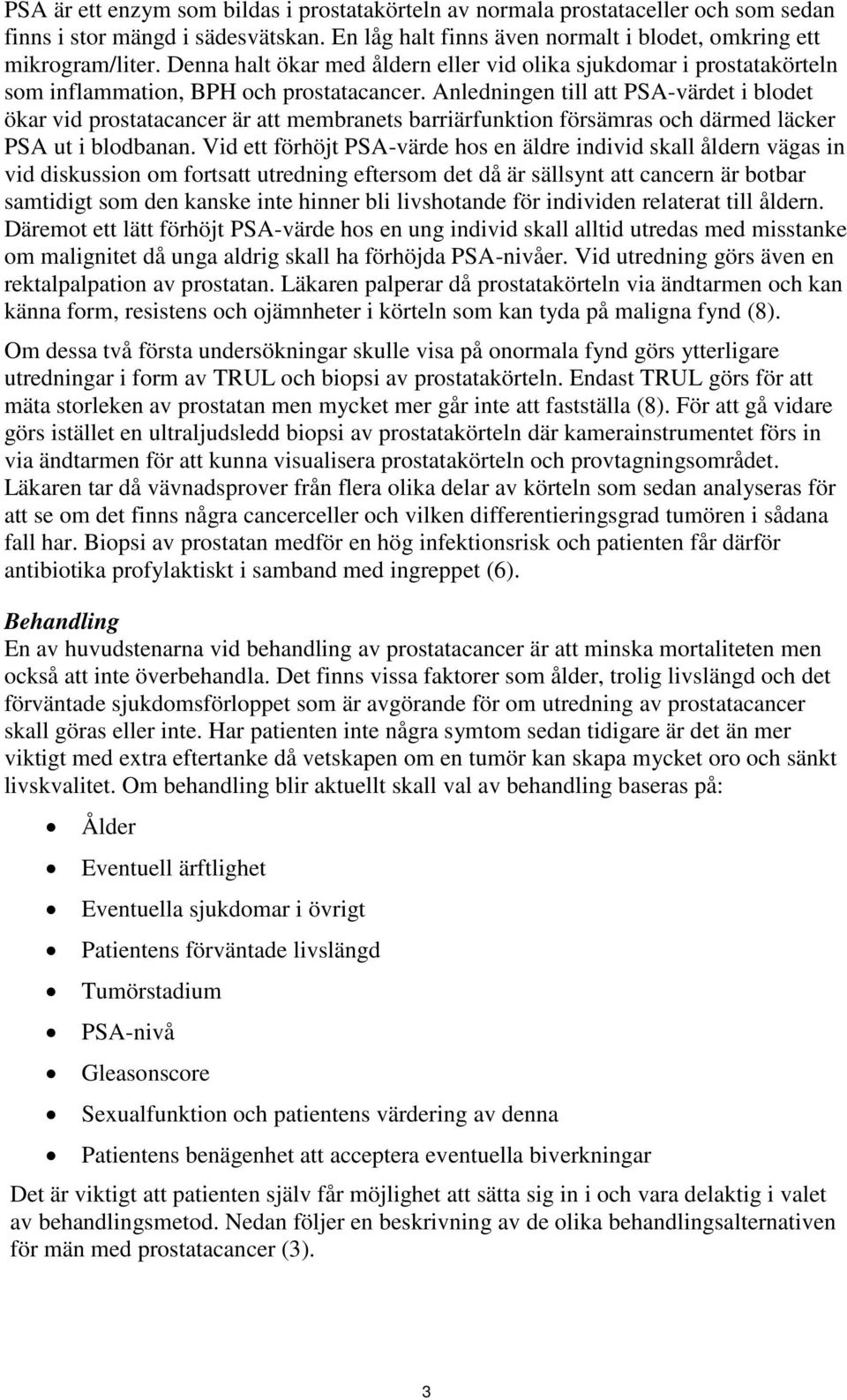 Anledningen till att PSA-värdet i blodet ökar vid prostatacancer är att membranets barriärfunktion försämras och därmed läcker PSA ut i blodbanan.