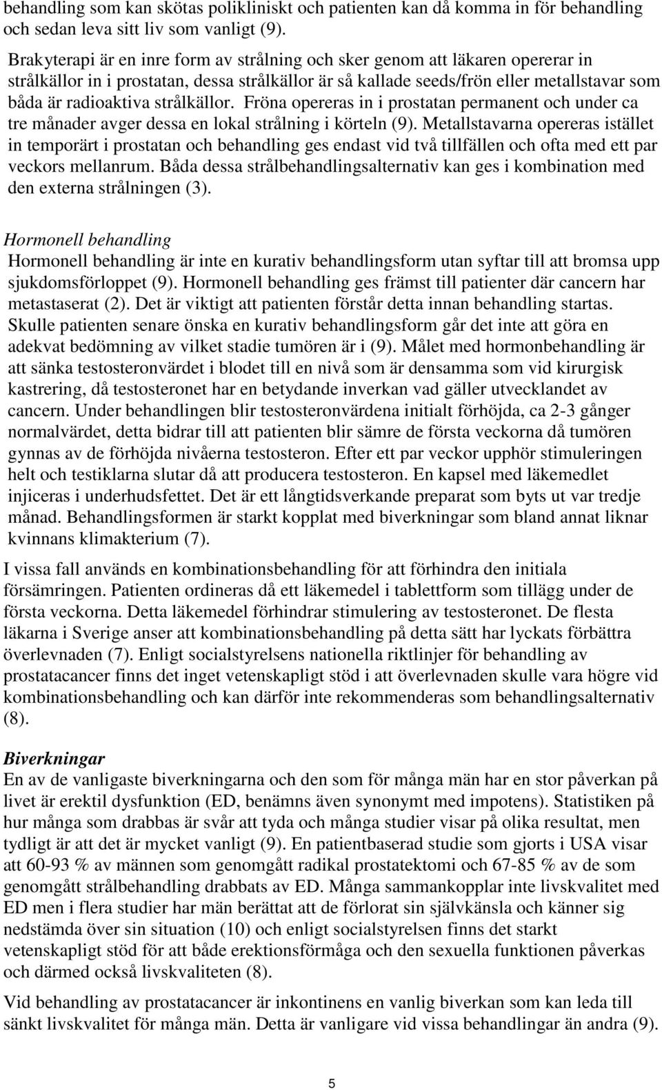 strålkällor. Fröna opereras in i prostatan permanent och under ca tre månader avger dessa en lokal strålning i körteln (9).