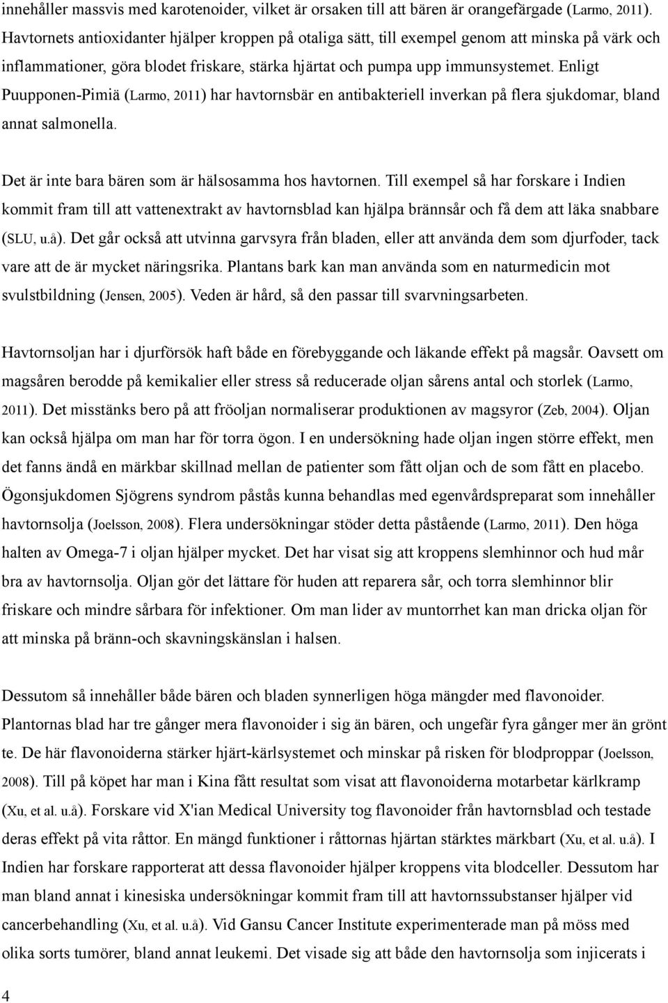 Enligt Puupponen-Pimiä (Larmo, 2011) har havtornsbär en antibakteriell inverkan på flera sjukdomar, bland annat salmonella. Det är inte bara bären som är hälsosamma hos havtornen.