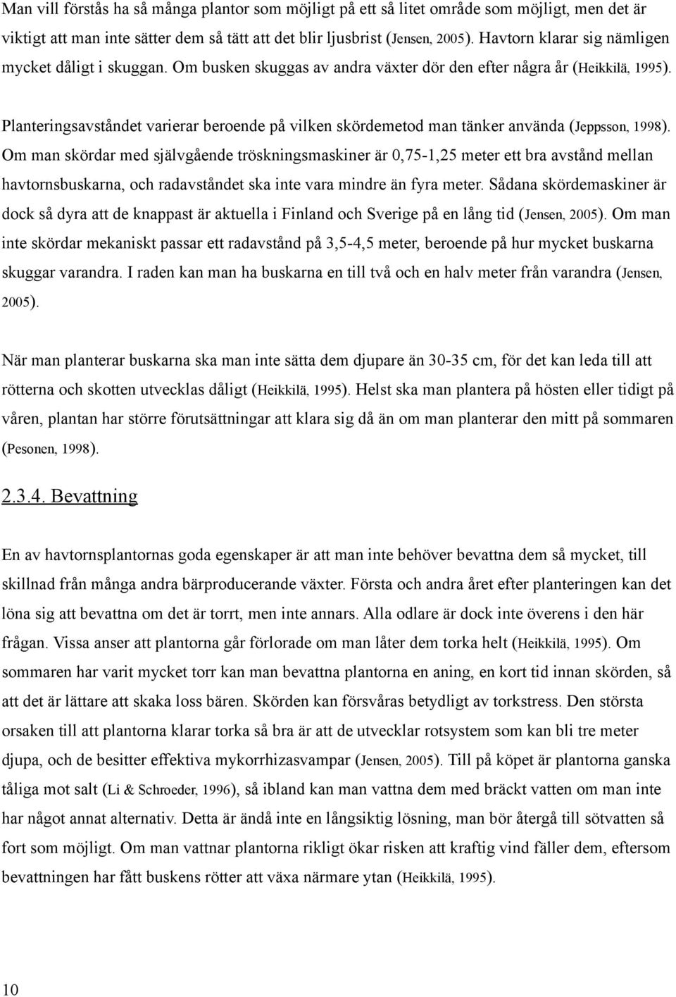 Planteringsavståndet varierar beroende på vilken skördemetod man tänker använda (Jeppsson, 1998).