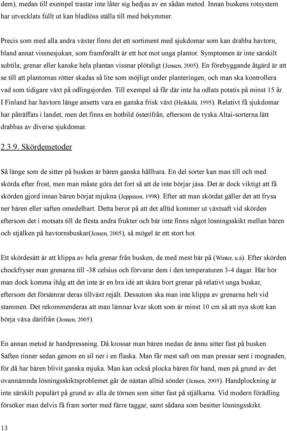 Symptomen är inte särskilt subtila; grenar eller kanske hela plantan vissnar plötsligt (Jensen, 2005).