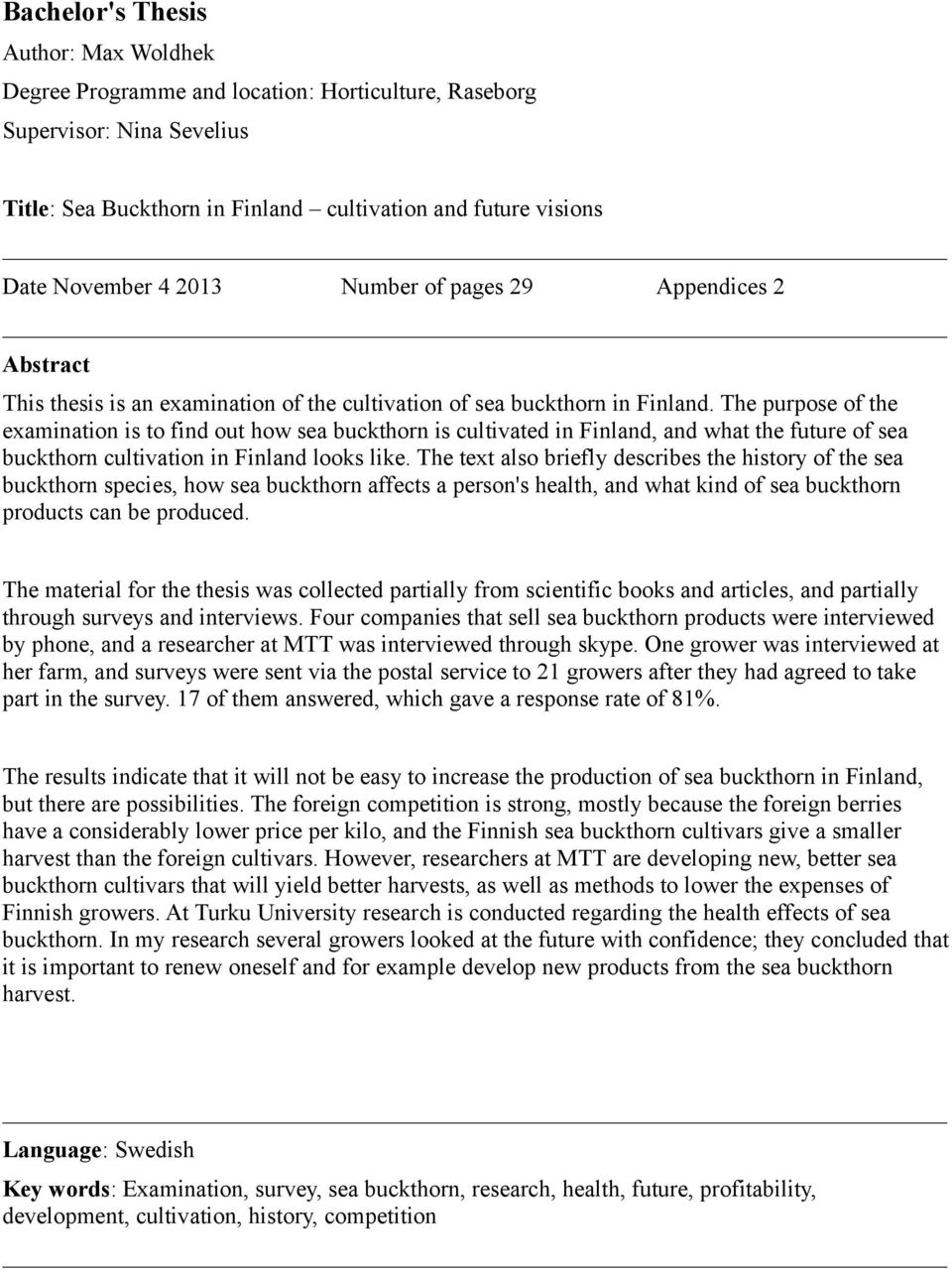 The purpose of the examination is to find out how sea buckthorn is cultivated in Finland, and what the future of sea buckthorn cultivation in Finland looks like.