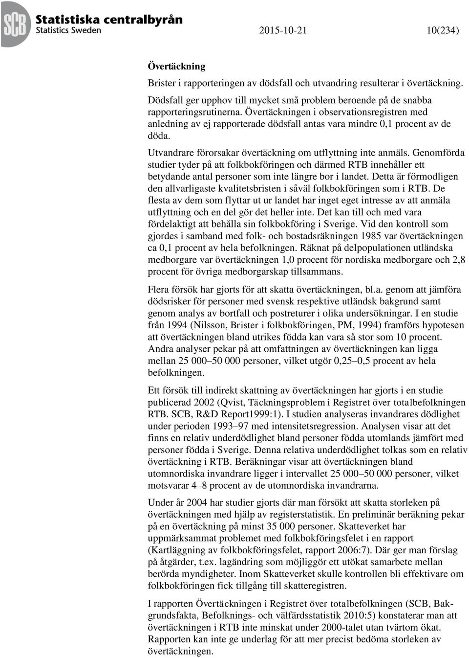 Genomförda studier tyder på att folkbokföringen och därmed RTB innehåller ett betydande antal personer som inte längre bor i landet.