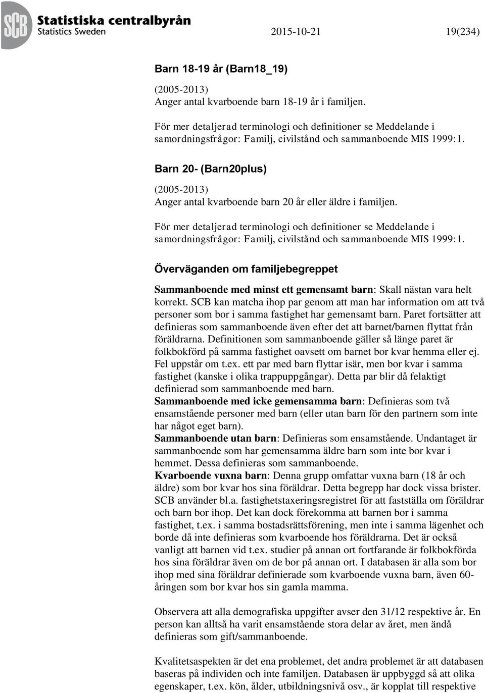Barn 20- (Barn20plus) (2005-2013) Anger antal kvarboende barn 20 år eller äldre i familjen.  Överväganden om familjebegreppet Sammanboende med minst ett gemensamt barn: Skall nästan vara helt korrekt.