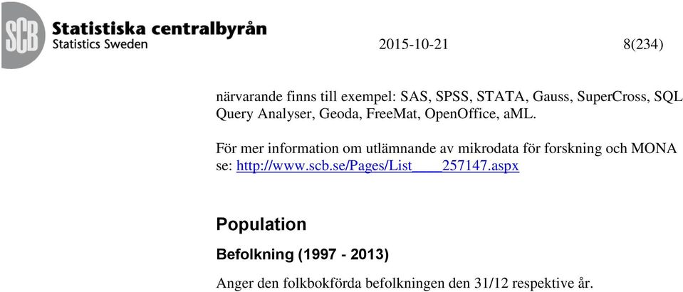 För mer information om utlämnande av mikrodata för forskning och MONA se: http://www.