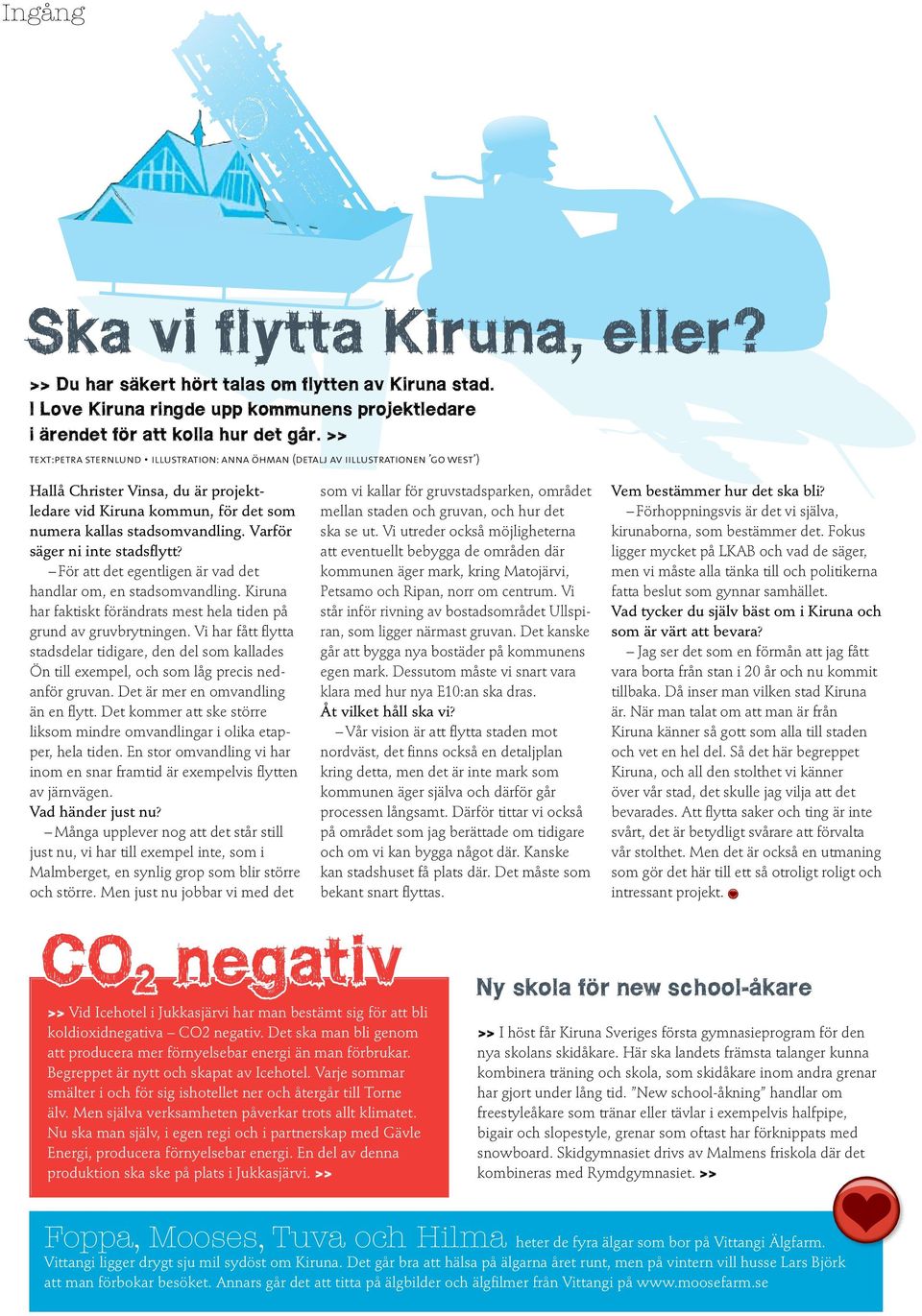 Varför säger ni inte stadsflytt? För att det egentligen är vad det handlar om, en stadsomvandling. Kiruna har faktiskt förändrats mest hela tiden på grund av gruvbrytningen.