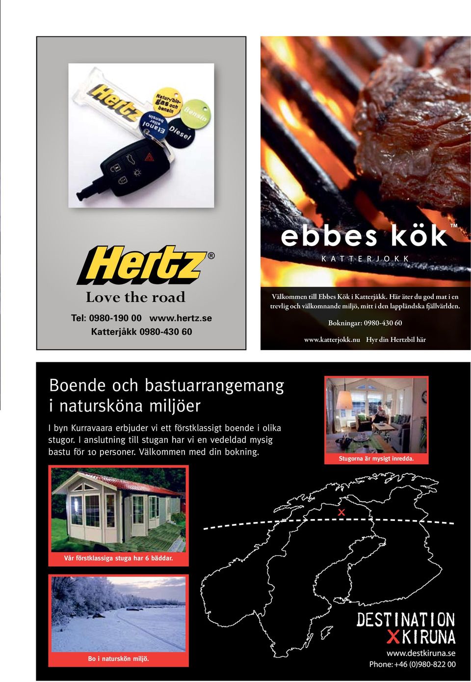 nu Hyr din Hertzbil här Boende och bastuarrangemang i natursköna miljöer I byn Kurravaara erbjuder vi ett förstklassigt boende i olika stugor.