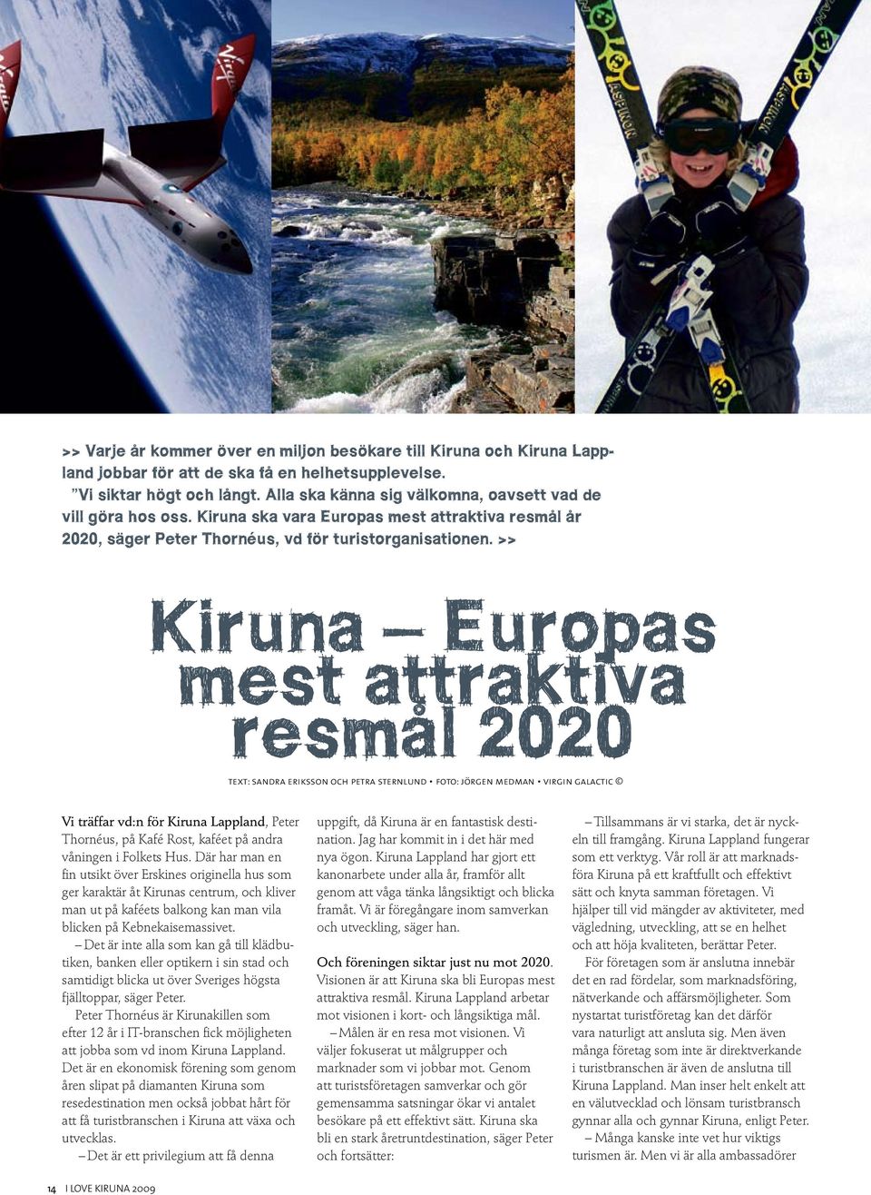 >> Kiruna Europas mest attraktiva resmål 2020 text: sandra eriksson och petra sternlund foto: jörgen medman virgin galactic Vi träffar vd:n för Kiruna Lappland, Peter Thornéus, på Kafé Rost, kaféet