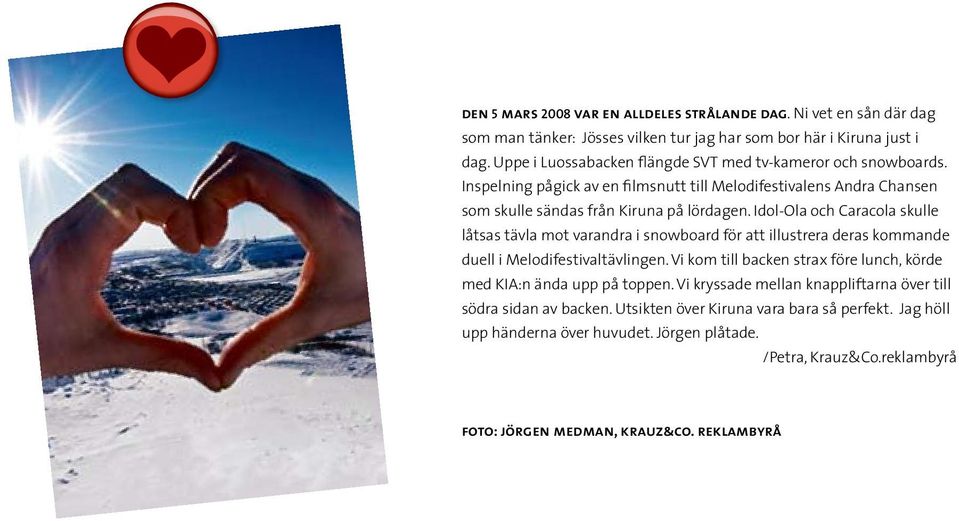 Idol-Ola och Caracola skulle låtsas tävla mot varandra i snowboard för att illustrera deras kommande duell i Melodifestivaltävlingen.