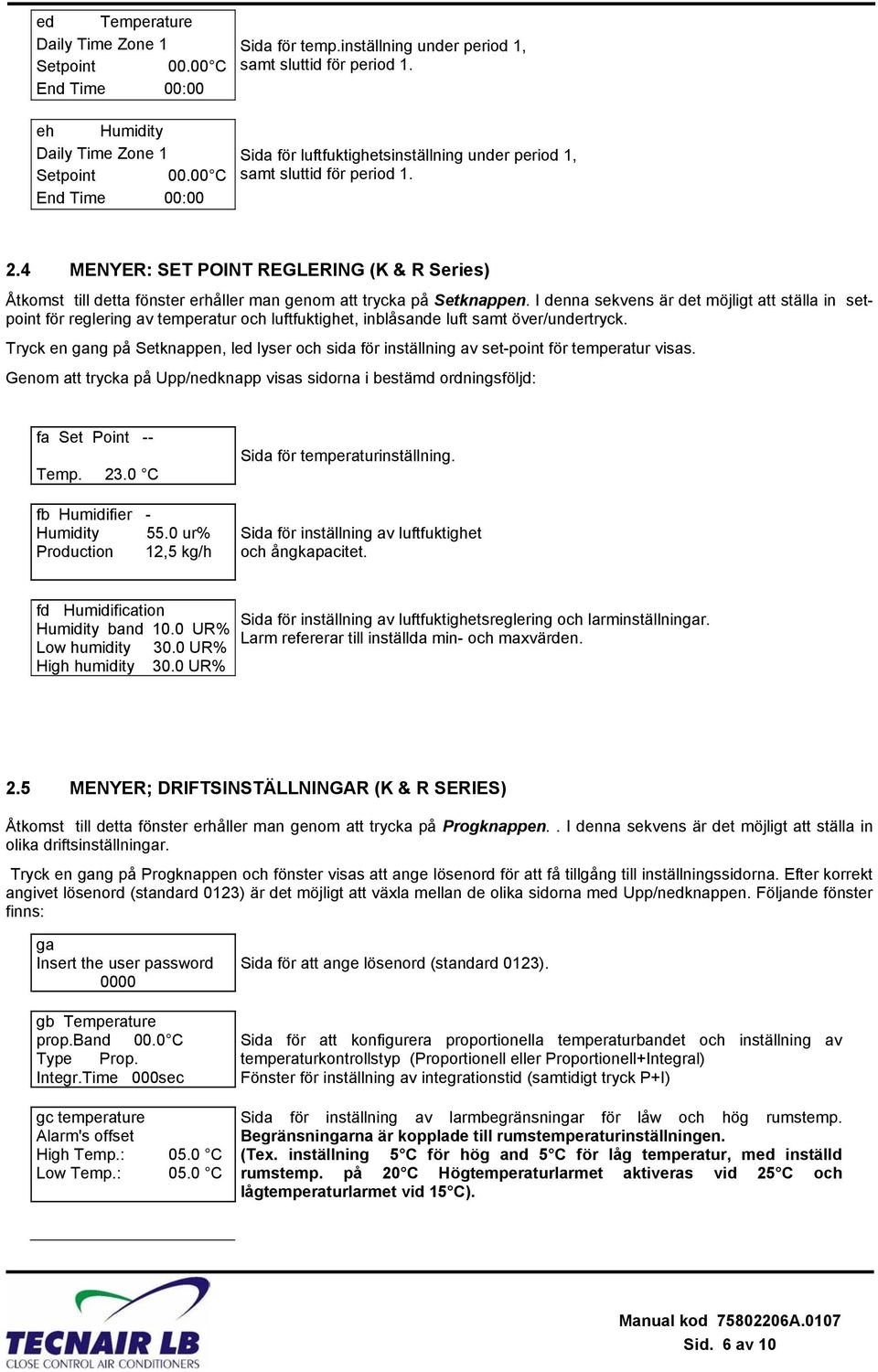 I denna sekvens är det möjligt att ställa in setpoint för reglering av temperatur och luftfuktighet, inblåsande luft samt över/undertryck.
