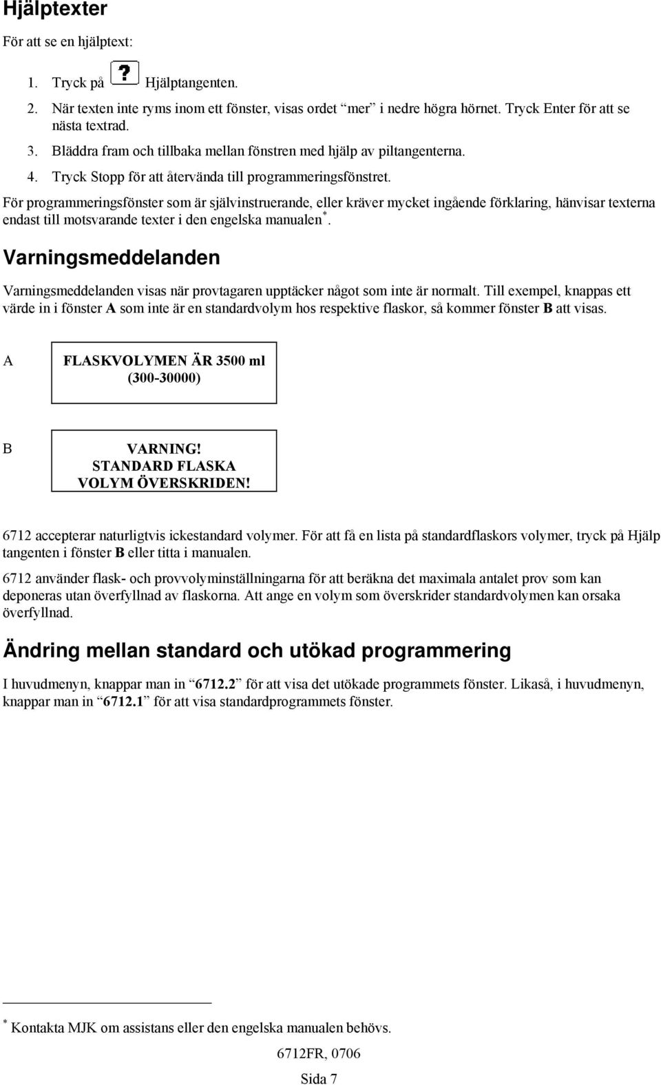 För programmeringsfönster som är självinstruerande, eller kräver mycket ingående förklaring, hänvisar texterna endast till motsvarande texter i den engelska manualen *.