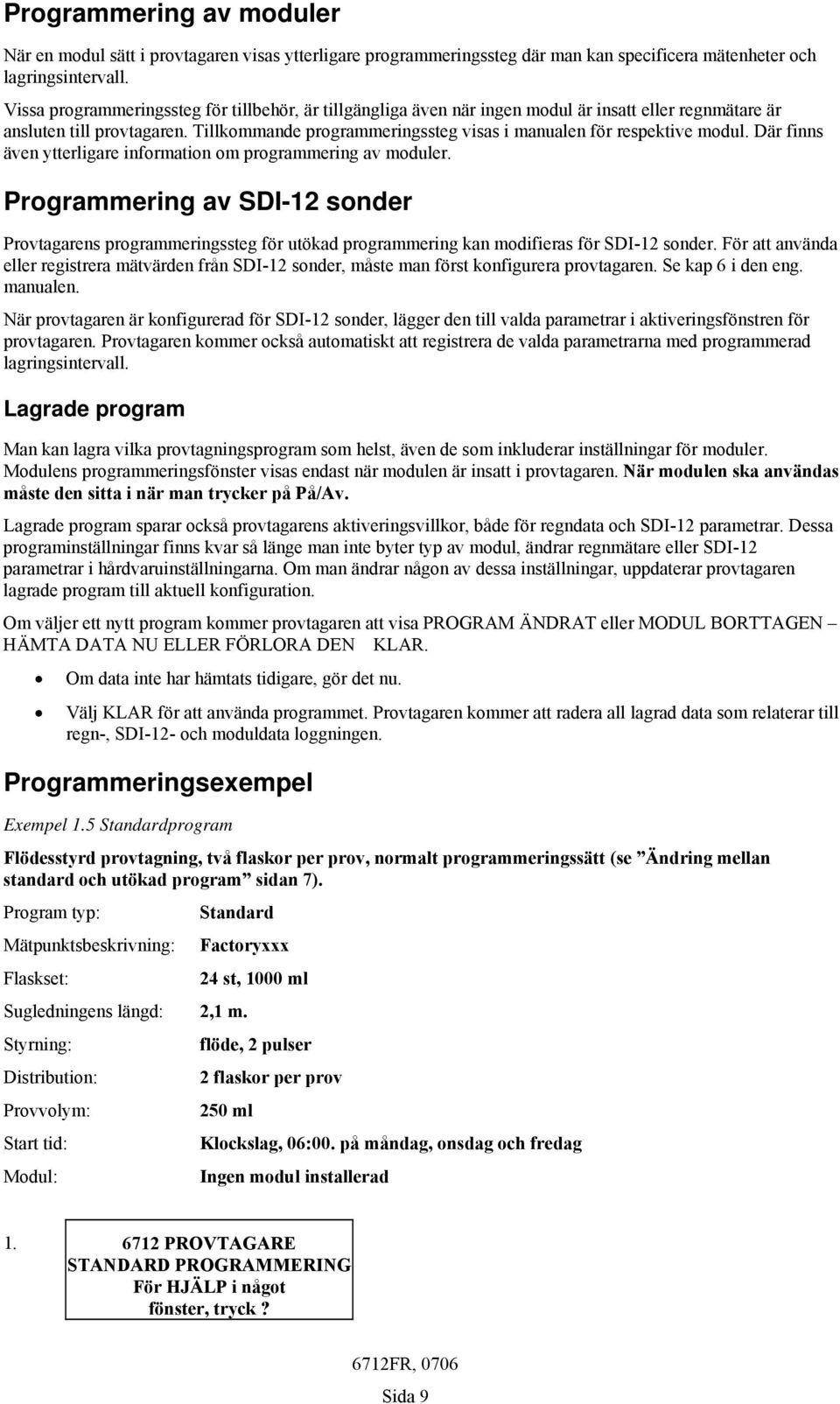 Tillkommande programmeringssteg visas i manualen för respektive modul. Där finns även ytterligare information om programmering av moduler.