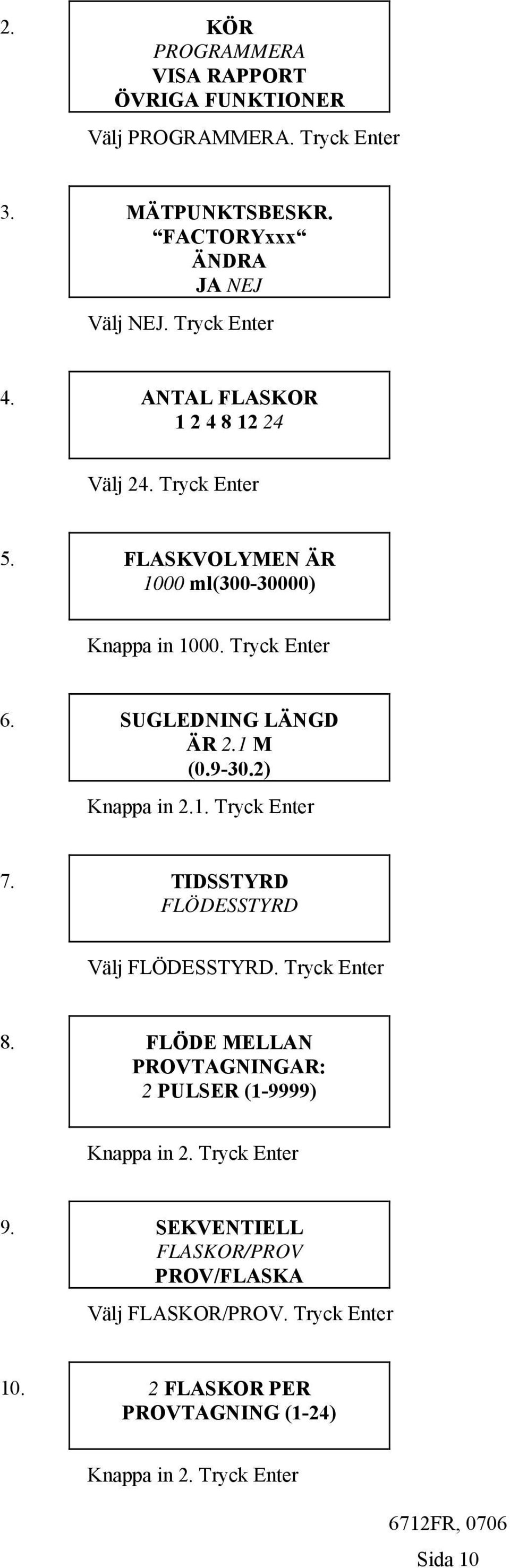 9-30.2) Knappa in 2.1. Tryck Enter 7. TIDSSTYRD FLÖDESSTYRD Välj FLÖDESSTYRD. Tryck Enter 8.
