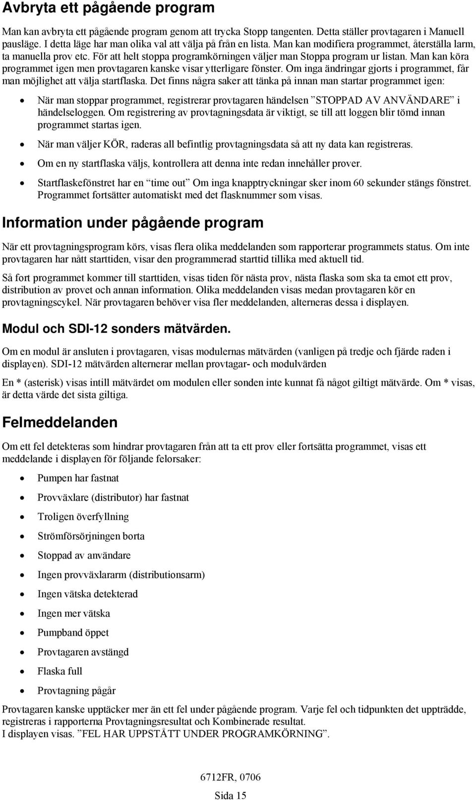 För att helt stoppa programkörningen väljer man Stoppa program ur listan. Man kan köra programmet igen men provtagaren kanske visar ytterligare fönster.