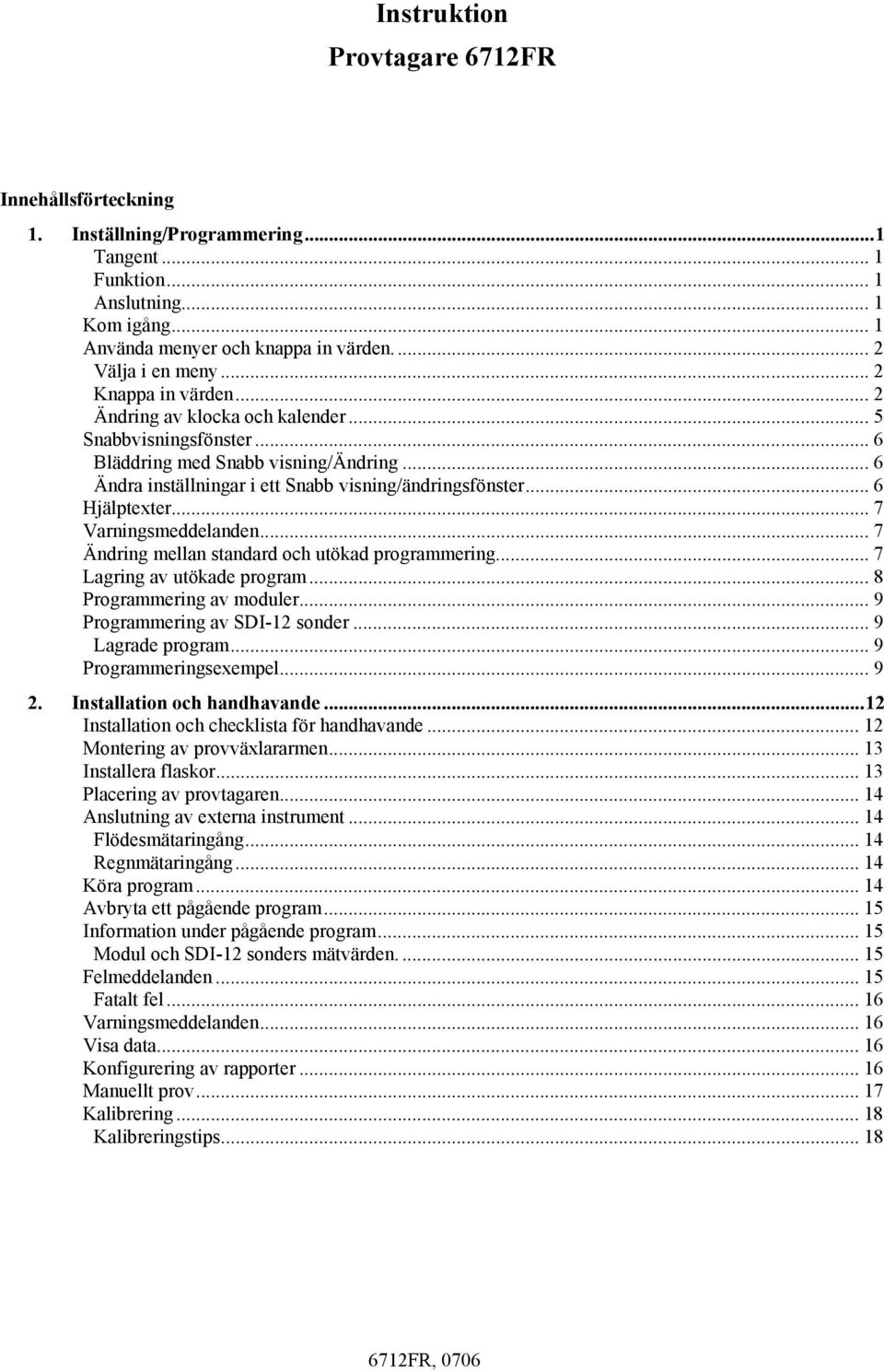 .. 6 Hjälptexter... 7 Varningsmeddelanden... 7 Ändring mellan standard och utökad programmering... 7 Lagring av utökade program... 8 Programmering av moduler... 9 Programmering av SDI-12 sonder.