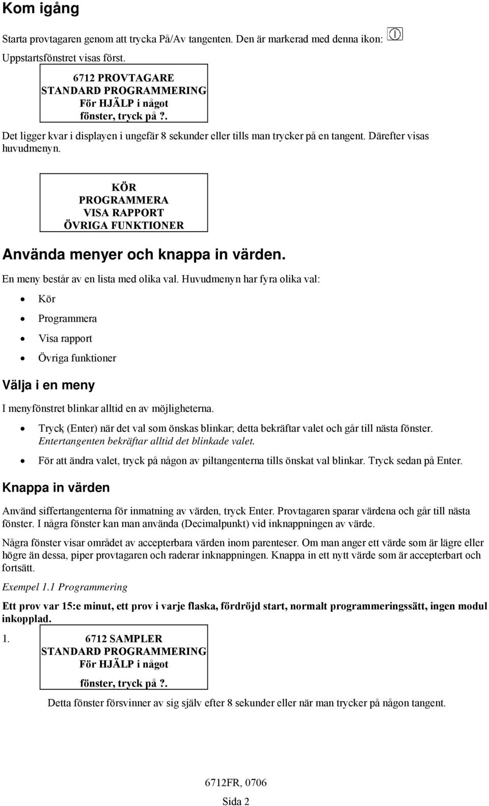KÖR PROGRAMMERA VISA RAPPORT ÖVRIGA FUNKTIONER Använda menyer och knappa in värden. En meny består av en lista med olika val.