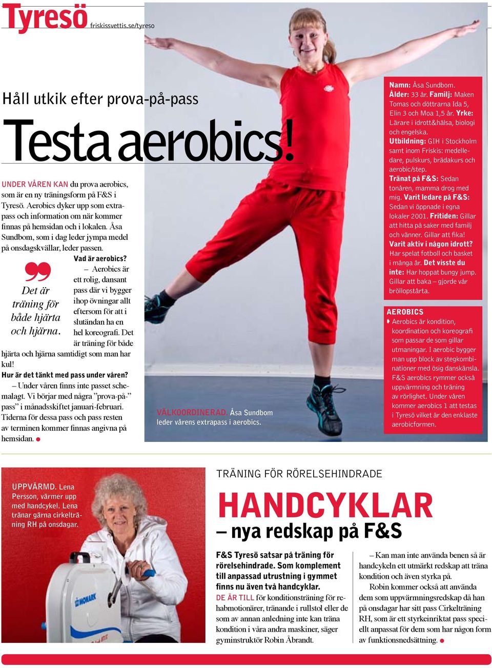 Aerobics är Det är träning för både hjärta och hjärna. ett rolig, dansant pass där vi bygger ihop övningar allt eftersom för att i slutändan ha en hel koreografi.