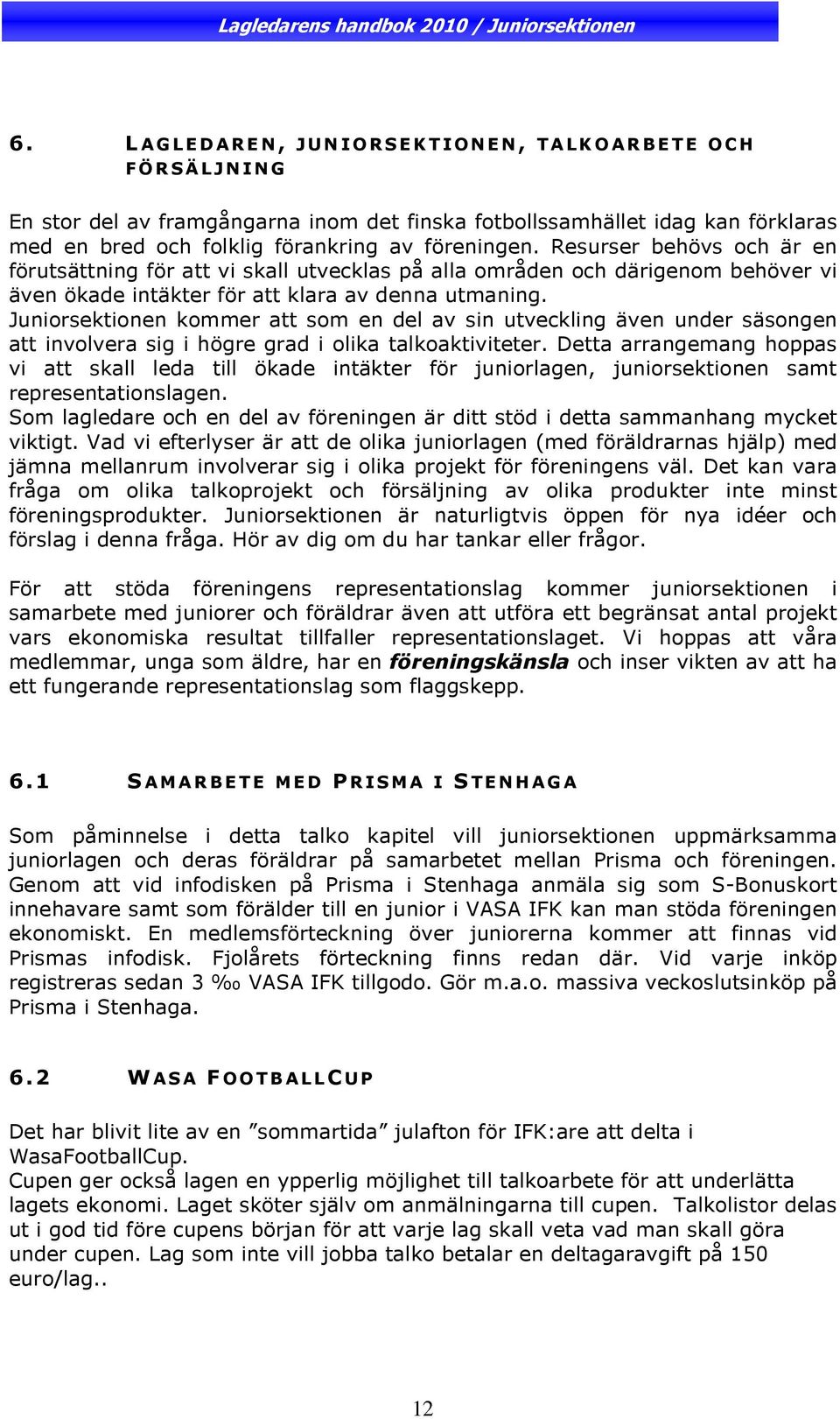 Juniorsektionen kommer att som en del av sin utveckling även under säsongen att involvera sig i högre grad i olika talkoaktiviteter.