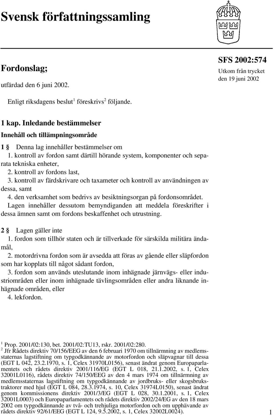 kontroll av fordons last, 3. kontroll av färdskrivare och taxameter och kontroll av användningen av dessa, samt 4. den verksamhet som bedrivs av besiktningsorgan på fordonsområdet.