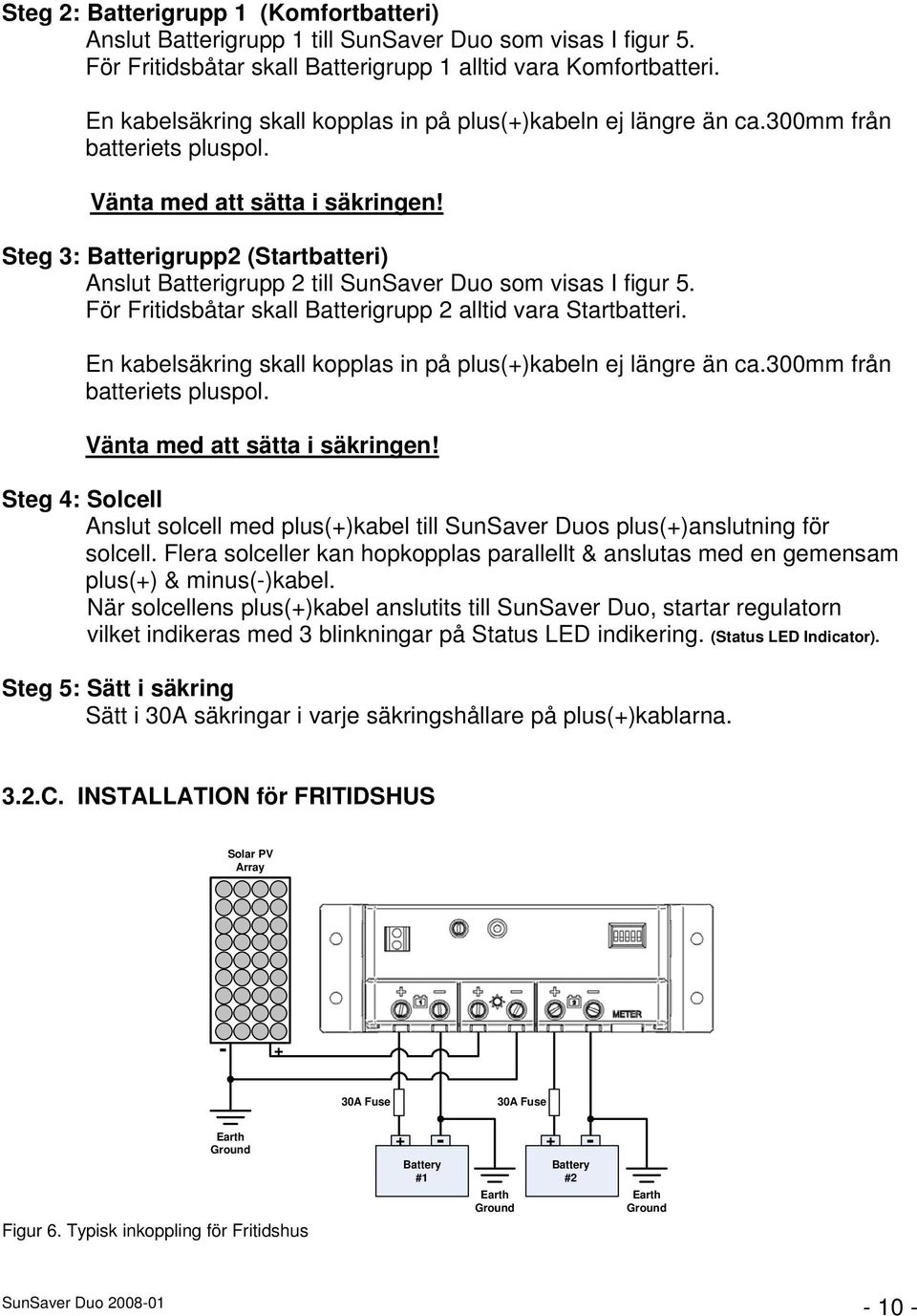 Steg 3: Batterigrupp2 (Startbatteri) Anslut Batterigrupp 2 till SunSaver Duo som visas I figur 5. För Fritidsbåtar skall Batterigrupp 2 alltid vara Startbatteri.