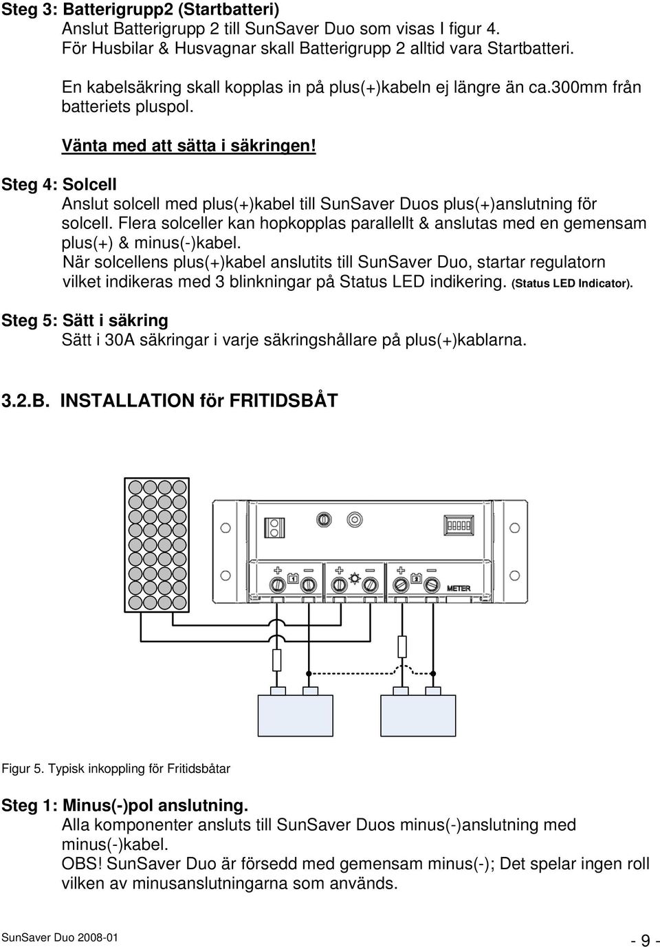 Steg 4: Solcell Anslut solcell med plus(+)kabel till SunSaver Duos plus(+)anslutning för solcell. Flera solceller kan hopkopplas parallellt & anslutas med en gemensam plus(+) & minus(-)kabel.