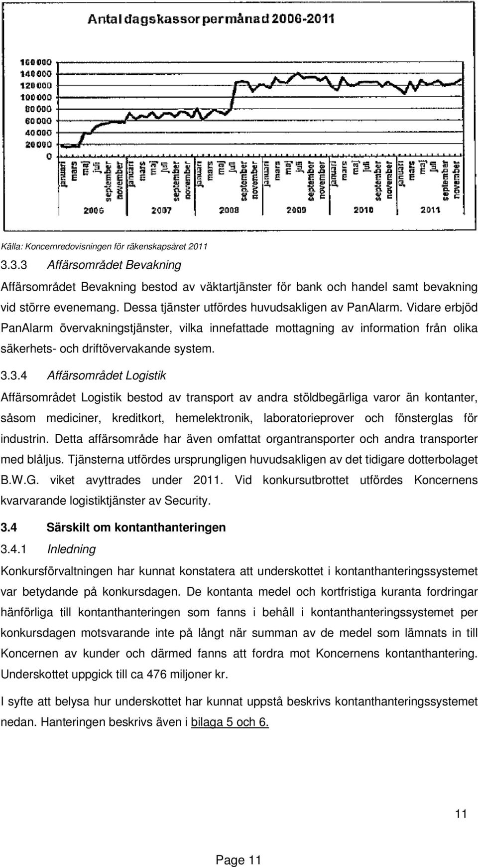 3.4 Affärsområdet Logistik Affärsområdet Logistik bestod av transport av andra stöldbegärliga varor än kontanter, såsom mediciner, kreditkort, hemelektronik, laboratorieprover och fönsterglas för