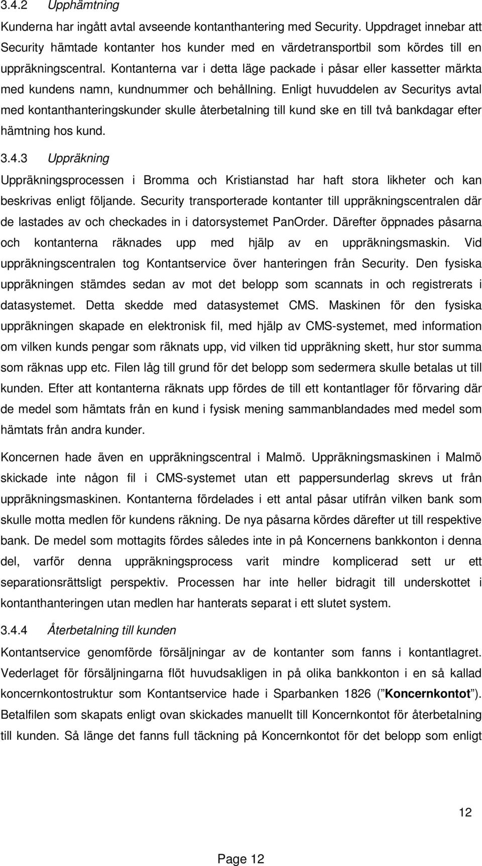Kontanterna var i detta läge packade i påsar eller kassetter märkta med kundens namn, kundnummer och behållning.
