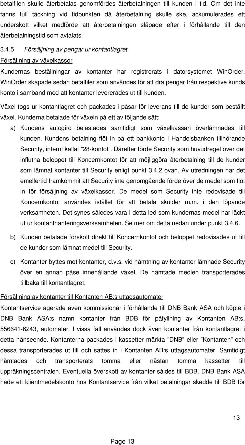 avtalats. 3.4.5 Försäljning av pengar ur kontantlagret Försäljning av växelkassor Kundernas beställningar av kontanter har registrerats i datorsystemet WinOrder.