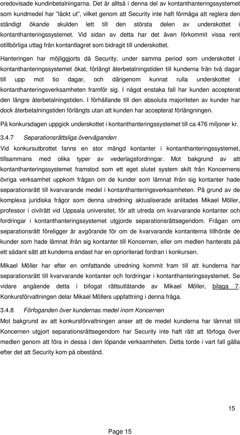 underskottet i kontanthanteringssystemet. Vid sidan av detta har det även förkommit vissa rent otillbörliga uttag från kontantlagret som bidragit till underskottet.
