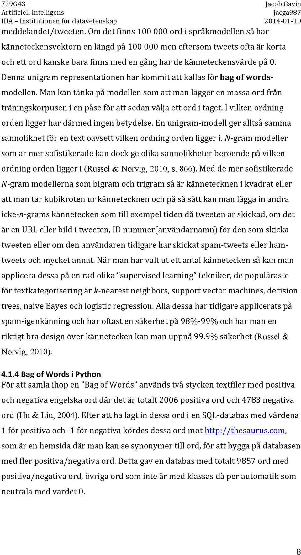 ivilkenordning ordenliggerhardärmedingenbetydelse.enunigramdmodellgeralltsåsamma sannolikhetförentextoavsettvilkenordningordenliggeri.