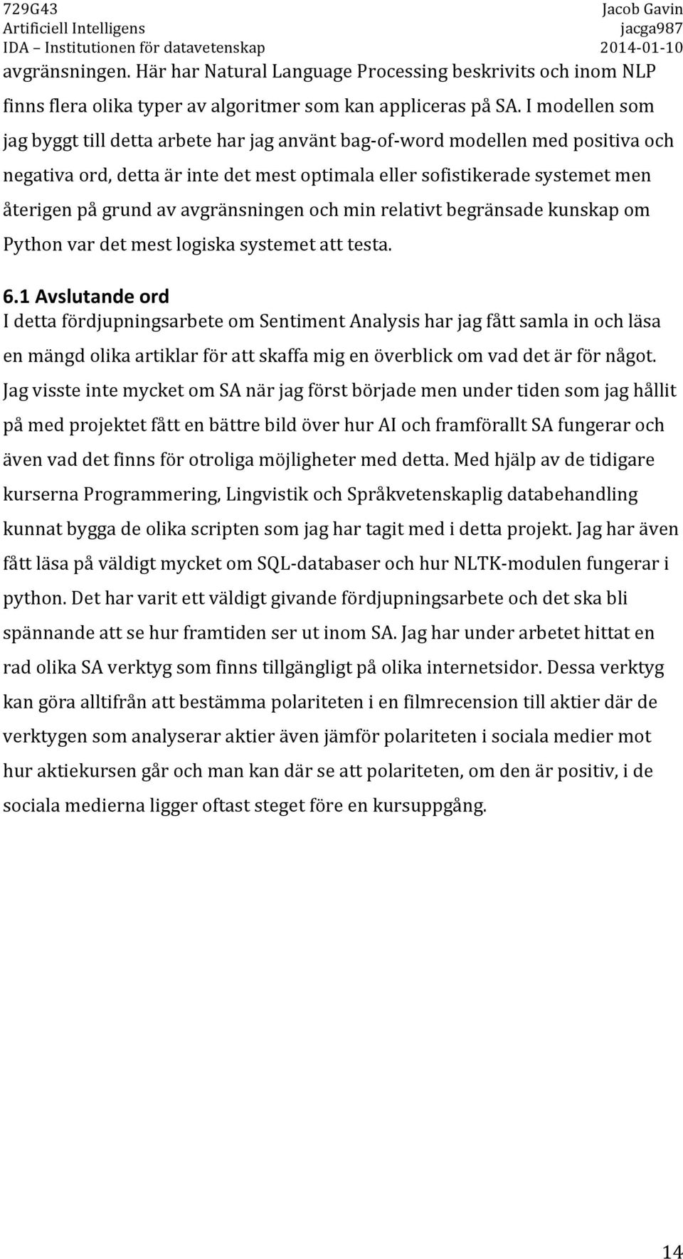 återigenpågrundavavgränsningenochminrelativtbegränsadekunskapom Pythonvardetmestlogiskasystemetatttesta. 6.1!Avslutande!ord!