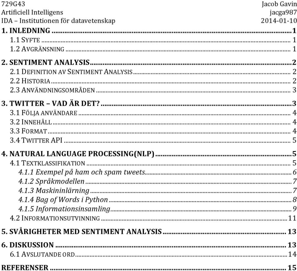 1TEXTKLASSIFIKATION...5 4.1.1$Exempel$på$ham$och$spam$tweets$...$6 4.1.2$Språkmodellen$...$7 4.1.3$Maskininlärning$...$7 4.1.4$Bag$of$Words$i$Python$...$8 4.