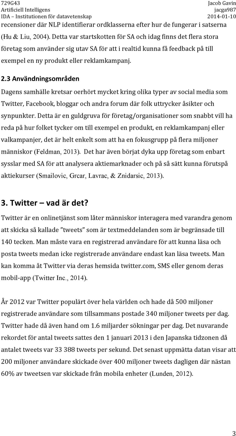 Dagenssamhällekretsaroerhörtmycketkringolikatyperavsocialmediasom Twitter,Facebook,bloggarochandraforumdärfolkuttryckeråsikteroch synpunkter.