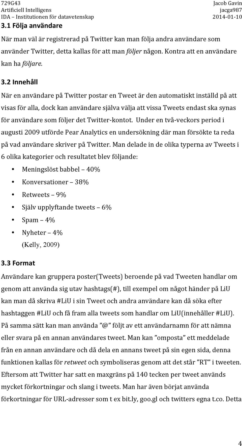underentvådveckorsperiodi augusti2009utfördepearanalyticsenundersökningdärmanförsöktetareda påvadanvändareskriverpåtwitter.