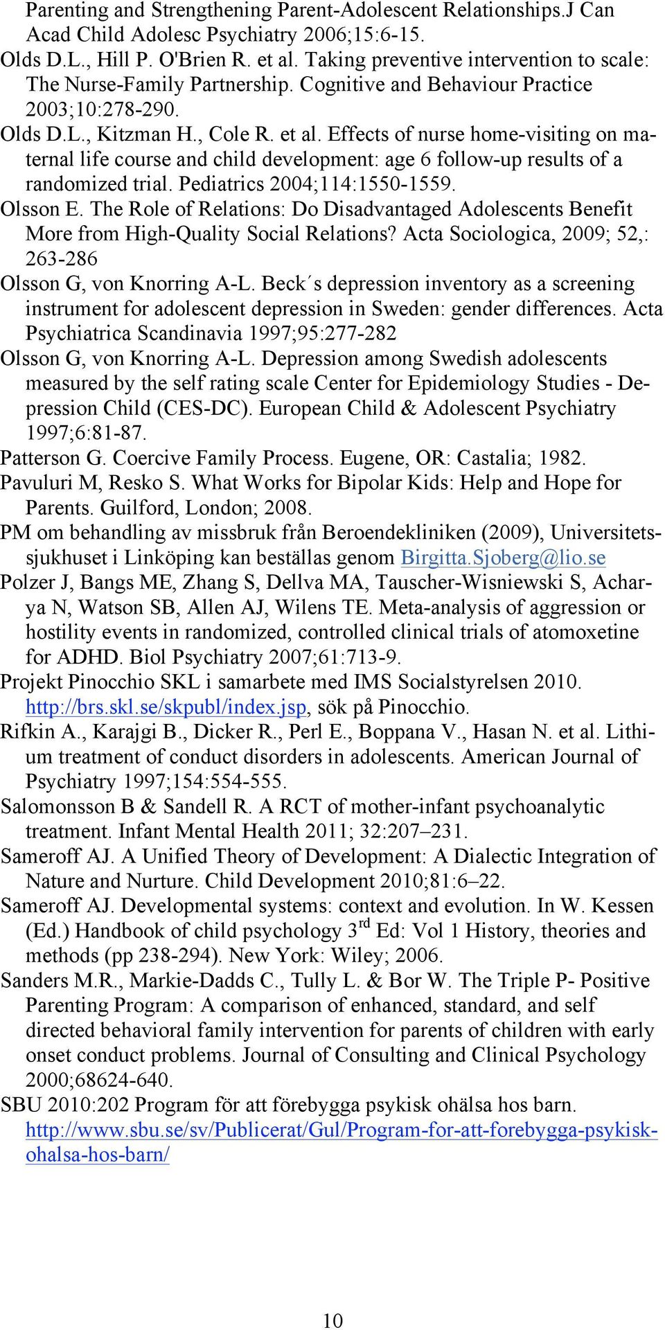 Effects of nurse home-visiting on maternal life course and child development: age 6 follow-up results of a randomized trial. Pediatrics 2004;114:1550-1559. Olsson E.