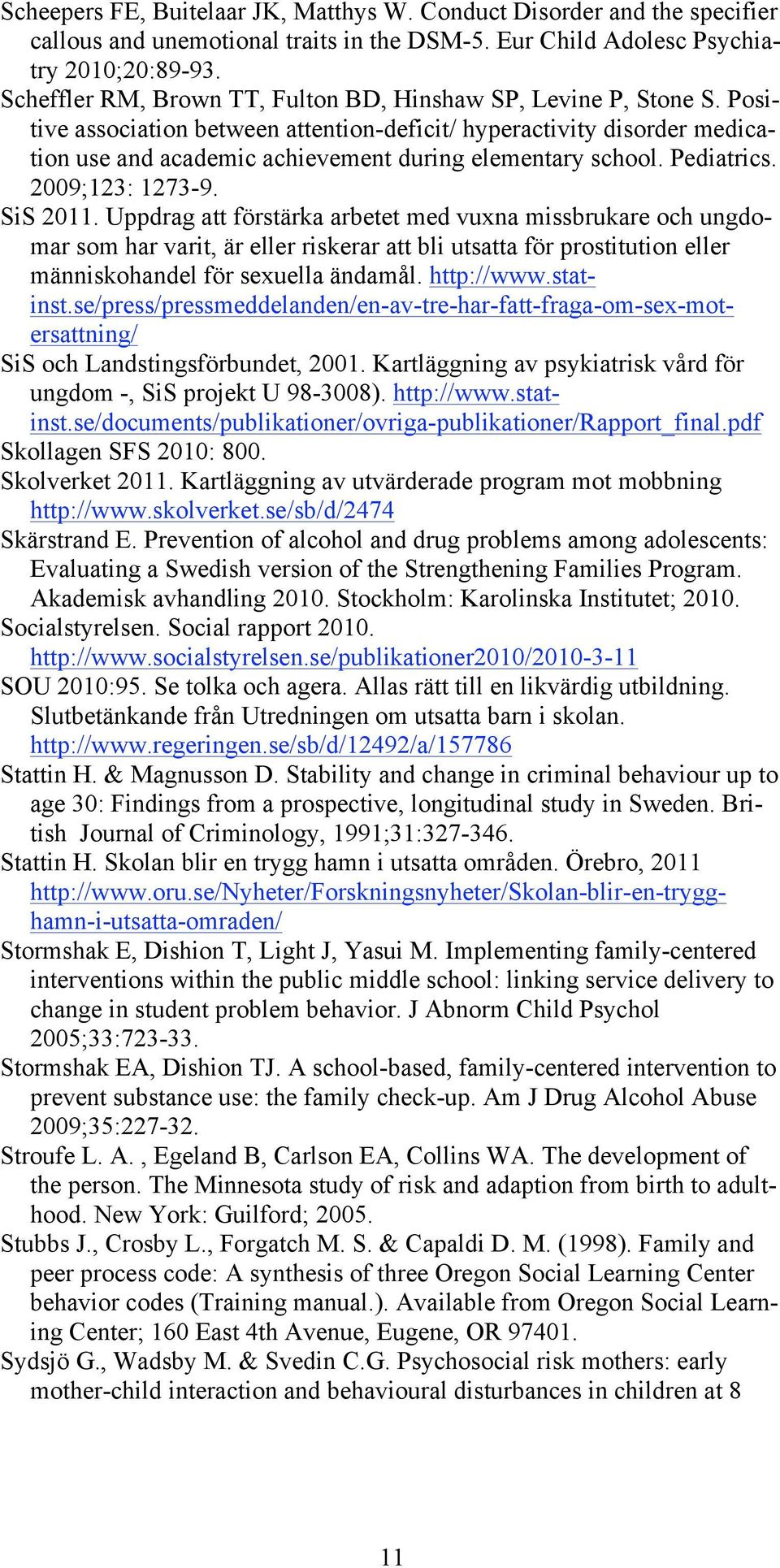 Positive association between attention-deficit/ hyperactivity disorder medication use and academic achievement during elementary school. Pediatrics. 2009;123: 1273-9. SiS 2011.