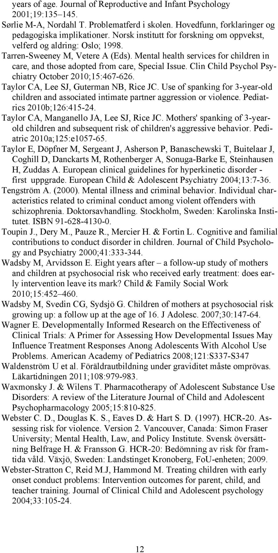 Clin Child Psychol Psychiatry October 2010;15:467-626. Taylor CA, Lee SJ, Guterman NB, Rice JC. Use of spanking for 3-year-old children and associated intimate partner aggression or violence.