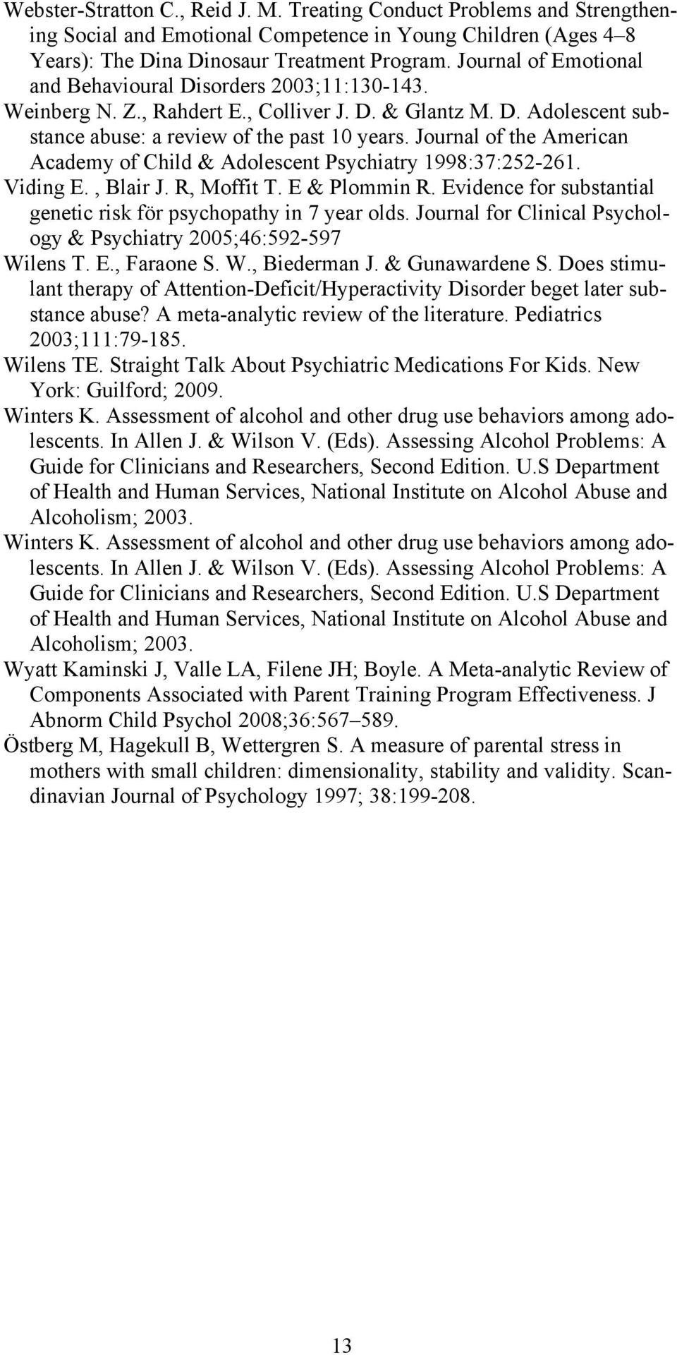 Journal of the American Academy of Child & Adolescent Psychiatry 1998:37:252-261. Viding E., Blair J. R, Moffit T. E & Plommin R. Evidence for substantial genetic risk för psychopathy in 7 year olds.