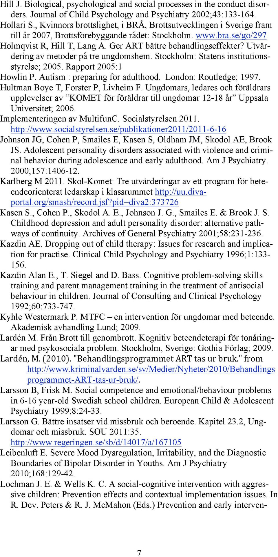 Utvärdering av metoder på tre ungdomshem. Stockholm: Statens institutionsstyrelse; 2005. Rapport 2005:1 Howlin P. Autism : preparing for adulthood. London: Routledge; 1997.