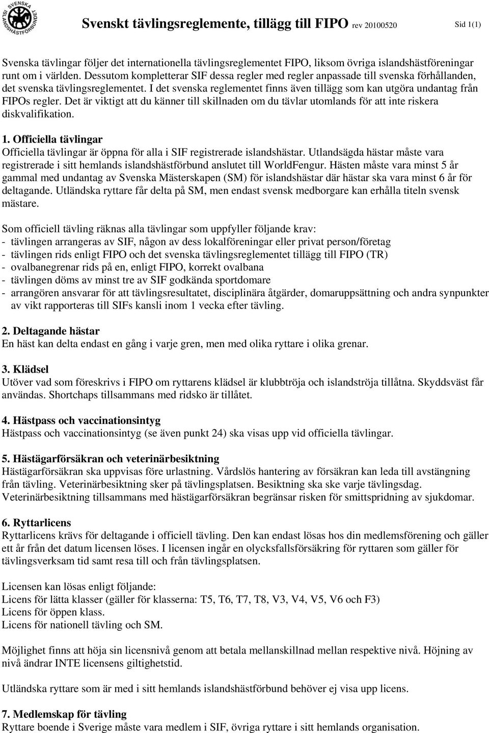 I det svenska reglementet finns även tillägg som kan utgöra undantag från FIPOs regler. Det är viktigt att du känner till skillnaden om du tävlar utomlands för att inte riskera diskvalifikation. 1.